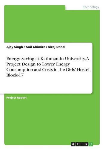 Cover image for Energy Saving at Kathmandu University. A Project Design to Lower Energy Consumption and Costs in the Girls' Hostel, Block-17