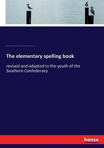 The elementary spelling book: revised and adapted to the youth of the Southern Confederacy