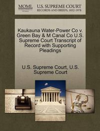 Cover image for Kaukauna Water-Power Co V. Green Bay & M Canal Co U.S. Supreme Court Transcript of Record with Supporting Pleadings