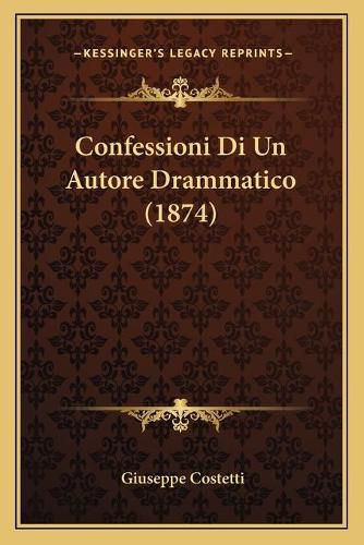 Cover image for Confessioni Di Un Autore Drammatico (1874)