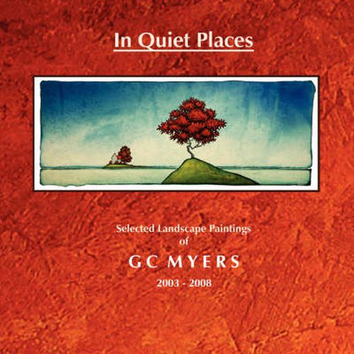 Cover image for In Quiet Places: Selected Landscape Paintings of GC Myers 2003-2008