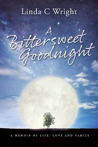 Cover image for A Bittersweet Goodnight: A Memoir of Life, Love and Family