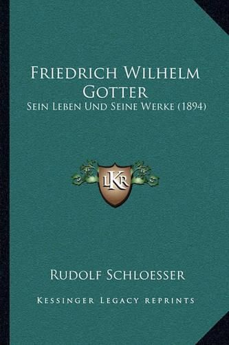 Friedrich Wilhelm Gotter: Sein Leben Und Seine Werke (1894)