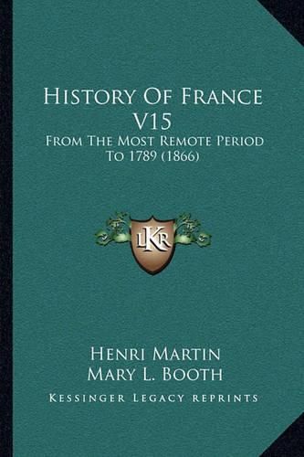 History of France V15: From the Most Remote Period to 1789 (1866)