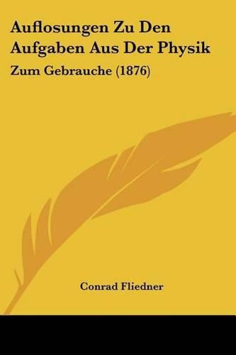 Cover image for Auflosungen Zu Den Aufgaben Aus Der Physik: Zum Gebrauche (1876)