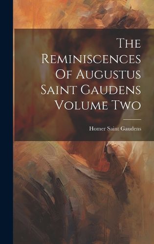 Cover image for The Reminiscences Of Augustus Saint Gaudens Volume Two