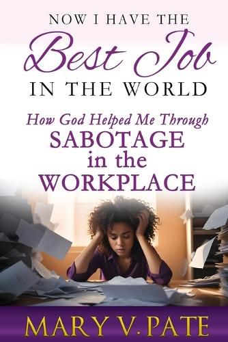 Cover image for Now I Have the Best Job in the World: How God helped me through Sabotage in the Workplace