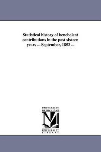 Cover image for Statistical History of Benebolent Contributions in the Past Sixteen Years ... September, 1852 ...