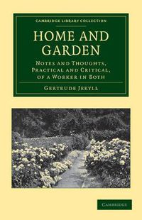 Cover image for Home and Garden: Notes and Thoughts, Practical and Critical, of a Worker in Both