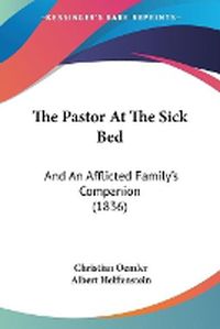 Cover image for The Pastor at the Sick Bed: And an Afflicted Family's Companion (1836)