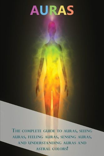 Cover image for Auras: The complete guide to auras, seeing auras, feeling auras, sensing auras, and understanding auras and astral colors!