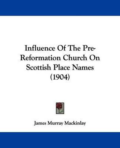 Cover image for Influence of the Pre-Reformation Church on Scottish Place Names (1904)