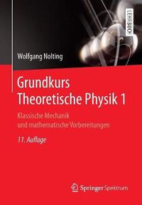 Cover image for Grundkurs Theoretische Physik 1: Klassische Mechanik und mathematische Vorbereitungen