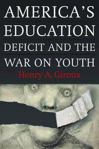 Cover image for America's Education Deficit and the War on Youth: Reform Beyond Electoral Politics