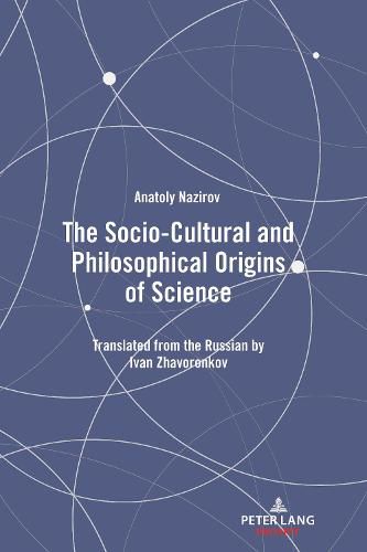 Cover image for The Socio-Cultural and Philosophical Origins of Science: Translated from the Russian by Ivan Zhavoronkov