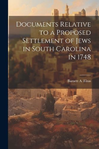 Cover image for Documents Relative to a Proposed Settlement of Jews in South Carolina in 1748