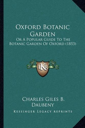 Cover image for Oxford Botanic Garden: Or a Popular Guide to the Botanic Garden of Oxford (1853)