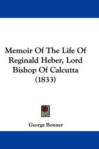 Cover image for Memoir Of The Life Of Reginald Heber, Lord Bishop Of Calcutta (1833)