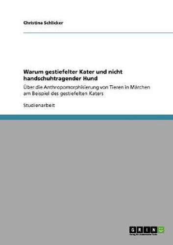 Cover image for Warum gestiefelter Kater und nicht handschuhtragender Hund: UEber die Anthropomorphisierung von Tieren in Marchen am Beispiel des gestiefelten Katers