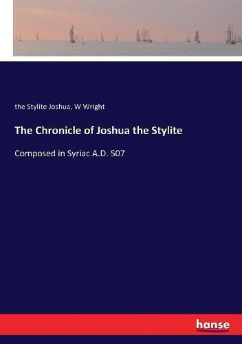 Cover image for The Chronicle of Joshua the Stylite: Composed in Syriac A.D. 507