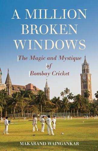 Cover image for A Million Broken Windows: The Magic and Mystique of Bombay Cricket