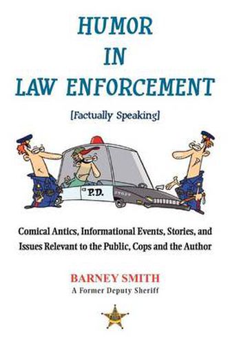 Cover image for Humor in Law Enforcement [Factually Speaking]: Comical Antics, Informational Events, Stories, and Issues Relevant to the Public, Cops and the Author