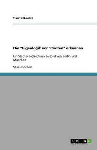 Cover image for Die  Eigenlogik von Stadten  erkennen: Ein Stadtevergleich am Beispiel von Berlin und Munchen