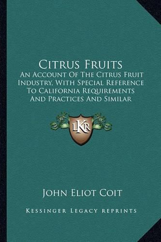 Cover image for Citrus Fruits: An Account of the Citrus Fruit Industry, with Special Reference to California Requirements and Practices and Similar Conditions (1915)