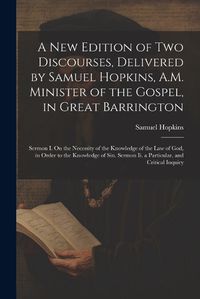 Cover image for A New Edition of Two Discourses, Delivered by Samuel Hopkins, A.M. Minister of the Gospel, in Great Barrington