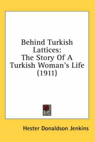 Cover image for Behind Turkish Lattices: The Story of a Turkish Woman's Life (1911)