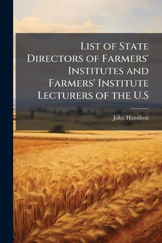 Cover image for List of State Directors of Farmers' Institutes and Farmers' Institute Lecturers of the U.S.