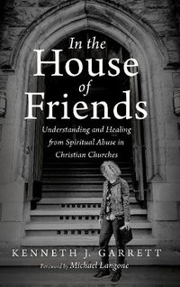 Cover image for In the House of Friends: Understanding and Healing from Spiritual Abuse in Christian Churches