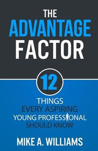 Cover image for The Advantage Factor: 12 Lessons Every Aspiring Young Professional Should Know