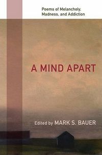 Cover image for A Mind Apart: Poems of Melancholy, Madness, and Addiction