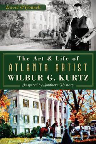 Cover image for The Art & Life of Atlanta Artist Wilbur G. Kurtz: Inspired by Southern History