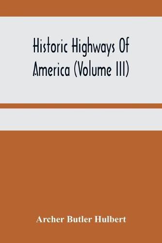 Cover image for Historic Highways Of America (Volume Iii); Washington'S Road (Nemacolin'S Path) The First Chapter Of The Old French War