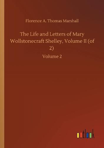 Cover image for The Life and Letters of Mary Wollstonecraft Shelley, Volume II (of 2): Volume 2