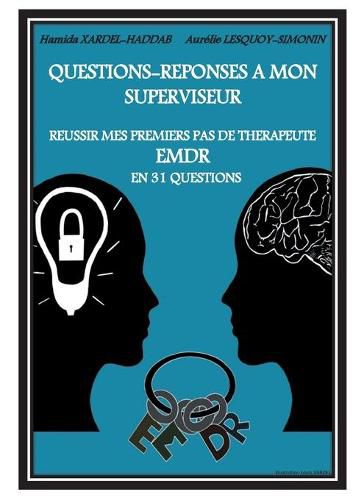 Cover image for Questions-Reponses a mon superviseur: Reussir mes premiers pas de therapeute EMDR en 31 questions