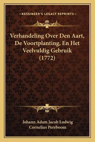 Verhandeling Over Den Aart, de Voortplanting, En Het Veelvuldig Gebruik (1772)