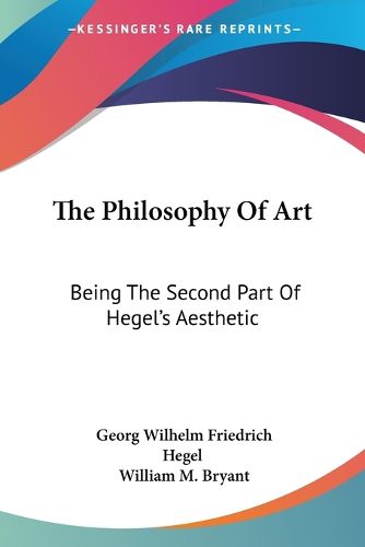 Cover image for The Philosophy of Art: Being the Second Part of Hegel's Aesthetic