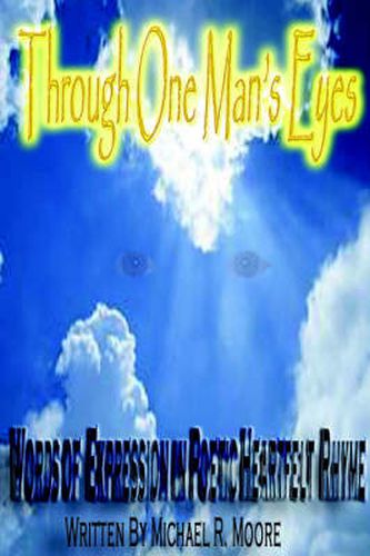 Cover image for Through One Man's Eyes: Words of Expression in Poetic Heartfelt Rhyme