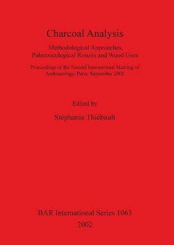 Charcoal Analysis: Methodological Approaches Palaeoecological Results and Wood Uses: Methodological Approaches, Palaeoecological Results and Wood Uses. Proceedings of the Second International Meeting of Anthracology, Paris, September 2000