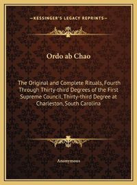 Cover image for Ordo AB Chao: The Original and Complete Rituals, Fourth Through Thirty-Third Degrees of the First Supreme Council, Thirty-Third Degree at Charleston, South Carolina