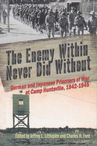 The Enemy Within Never Did Without: German and Japanese Prisoners of War At Camp Huntsville, Texas, 1942-1945