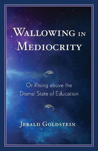 Cover image for Wallowing in Mediocrity: Or Rising Above the Dismal State of Education