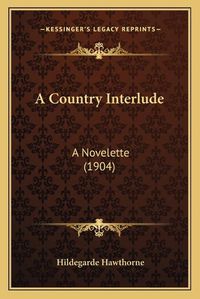 Cover image for A Country Interlude: A Novelette (1904)