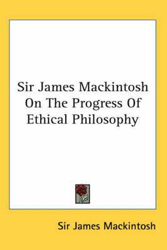 Sir James Mackintosh On The Progress Of Ethical Philosophy