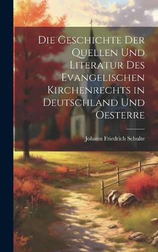 Cover image for Die Geschichte der Quellen und Literatur des Evangelischen Kirchenrechts in Deutschland und Oesterre