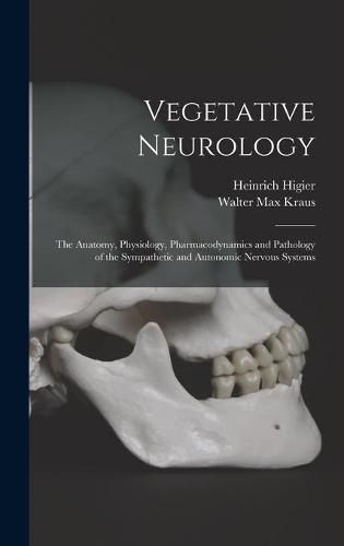 Vegetative Neurology: the Anatomy, Physiology, Pharmacodynamics and Pathology of the Sympathetic and Autonomic Nervous Systems