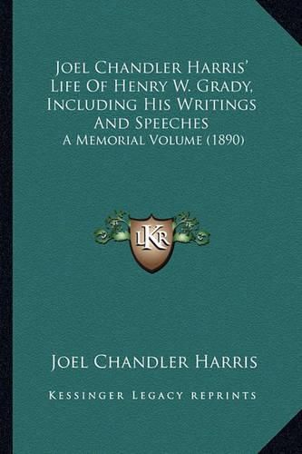 Cover image for Joel Chandler Harris' Life of Henry W. Grady, Including His Writings and Speeches: A Memorial Volume (1890)